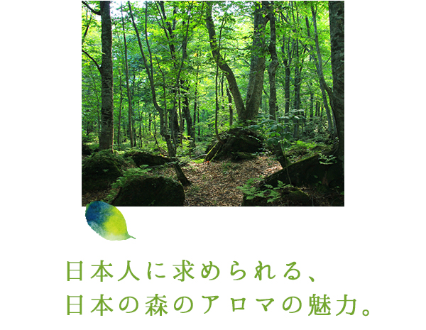 日本人に求められる、日本の森のアロマの魅力。