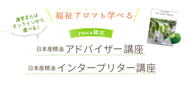 福祉アロマも学べる　yuica認定 日本産精油アドバイザー講座　日本産精油インタープリター講座（通学またはオンラインから学べる！）